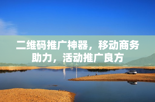 二维码推广神器，移动商务助力，活动推广良方