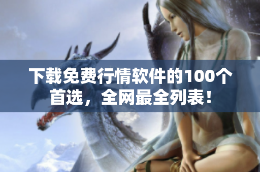下载免费行情软件的100个首选，全网最全列表！