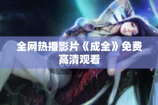 全网热播影片《成全》免费高清观看