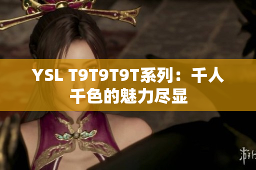 YSL T9T9T9T系列：千人千色的魅力尽显