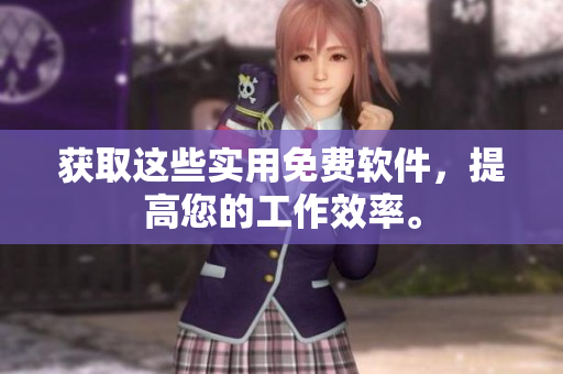 获取这些实用免费软件，提高您的工作效率。