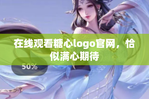 在线观看糖心logo官网，恰似满心期待