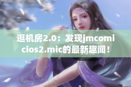 逛机房2.0：发现jmcomicios2.mic的最新趣闻！