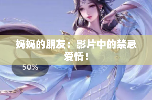 妈妈的朋友：影片中的禁忌爱情！