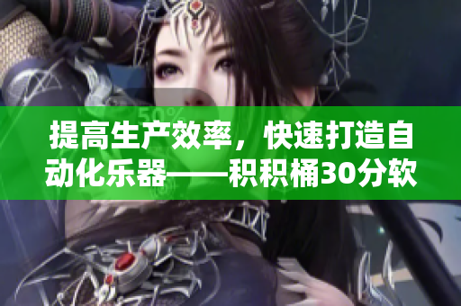 提高生产效率，快速打造自动化乐器——积积桶30分软件