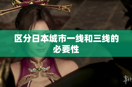 区分日本城市一线和三线的必要性