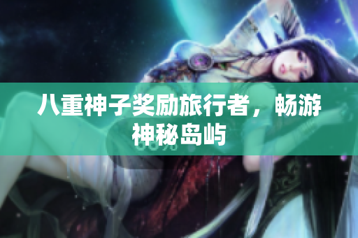 八重神子奖励旅行者，畅游神秘岛屿