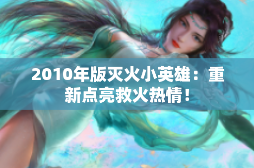 2010年版灭火小英雄：重新点亮救火热情！