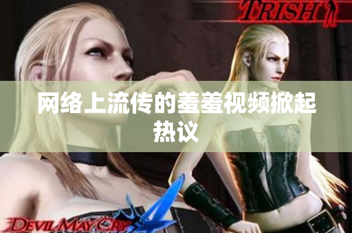 网络上流传的羞羞视频掀起热议