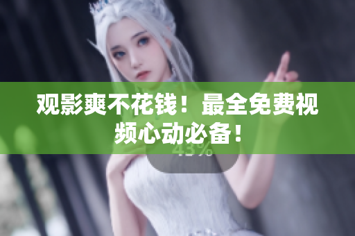 观影爽不花钱！最全免费视频心动必备！