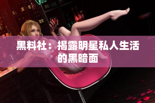 黑料社：揭露明星私人生活的黑暗面