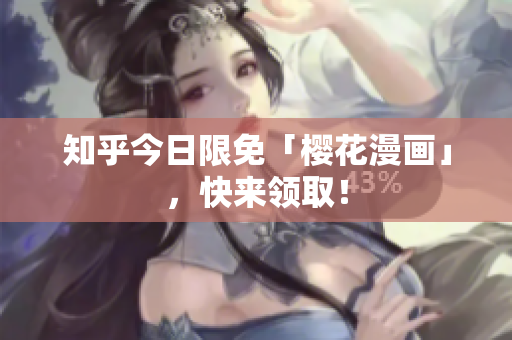 知乎今日限免「樱花漫画」，快来领取！