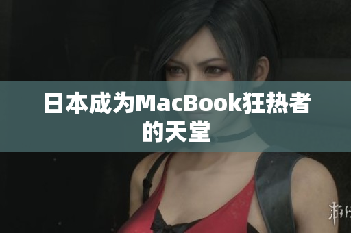 日本成为MacBook狂热者的天堂