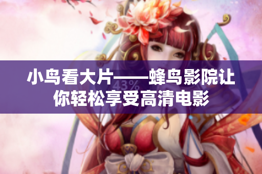小鸟看大片——蜂鸟影院让你轻松享受高清电影