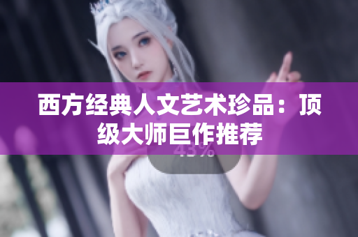 西方经典人文艺术珍品：顶级大师巨作推荐