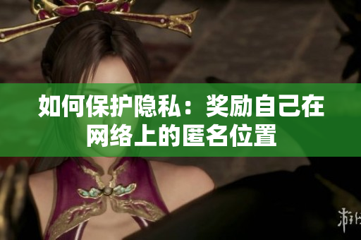 如何保护隐私：奖励自己在网络上的匿名位置