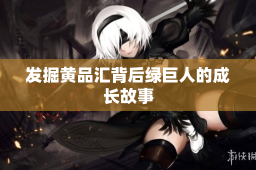 发掘黄品汇背后绿巨人的成长故事