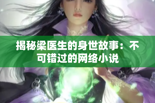 揭秘梁医生的身世故事：不可错过的网络小说