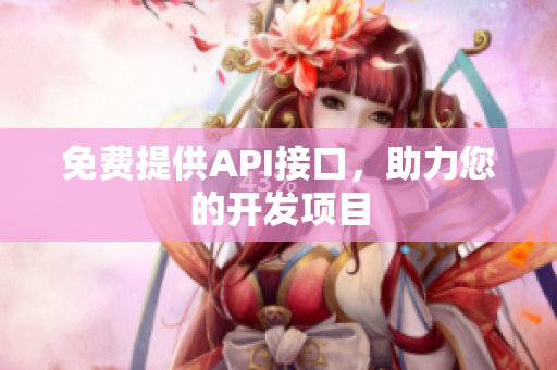 免费提供API接口，助力您的开发项目