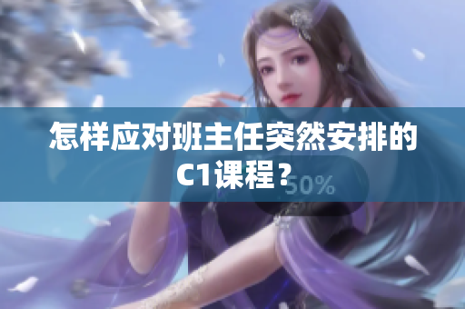 怎样应对班主任突然安排的C1课程？