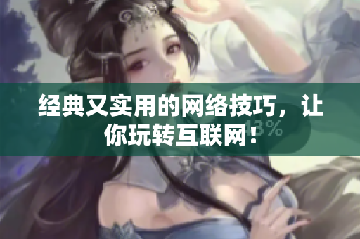 经典又实用的网络技巧，让你玩转互联网！
