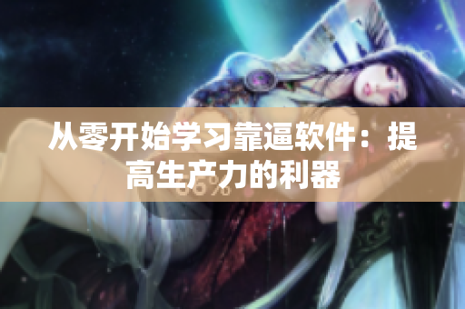 从零开始学习靠逼软件：提高生产力的利器