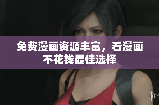 免费漫画资源丰富，看漫画不花钱最佳选择