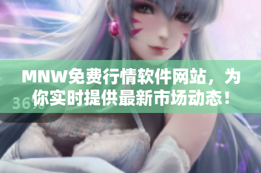 MNW免费行情软件网站，为你实时提供最新市场动态！