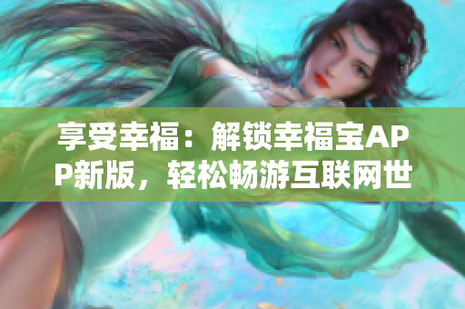 享受幸福：解锁幸福宝APP新版，轻松畅游互联网世界