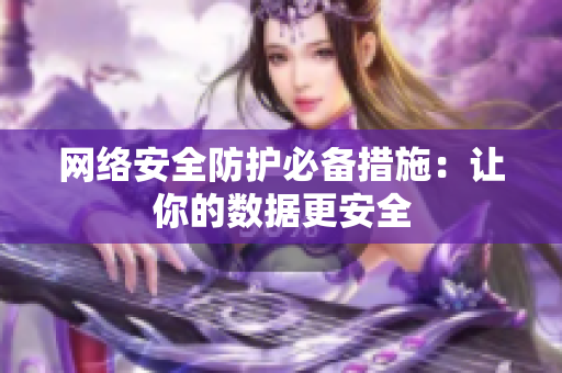 网络安全防护必备措施：让你的数据更安全
