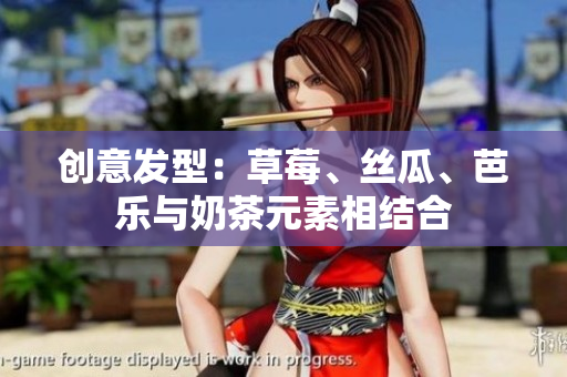 创意发型：草莓、丝瓜、芭乐与奶茶元素相结合