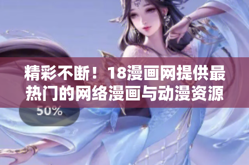 精彩不断！18漫画网提供最热门的网络漫画与动漫资源