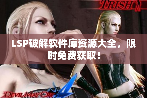 LSP破解软件库资源大全，限时免费获取！