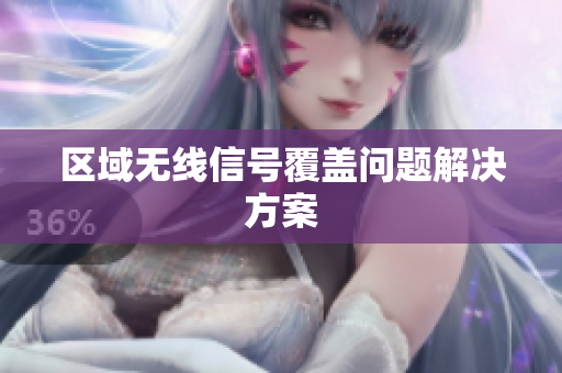 区域无线信号覆盖问题解决方案