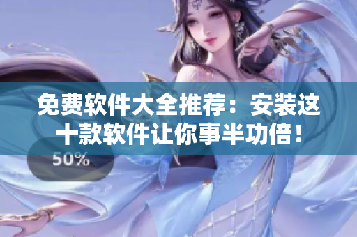 免费软件大全推荐：安装这十款软件让你事半功倍！