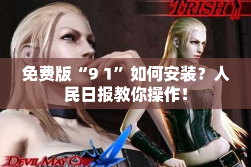 免费版“9 1”如何安装？人民日报教你操作！