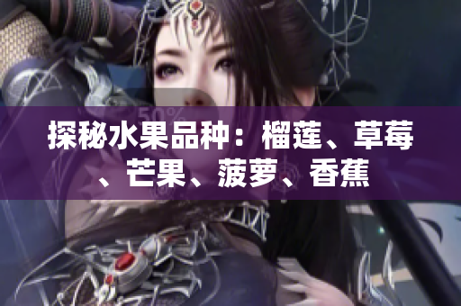 探秘水果品种：榴莲、草莓、芒果、菠萝、香蕉