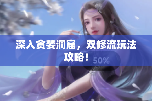 深入贪婪洞窟，双修流玩法攻略！