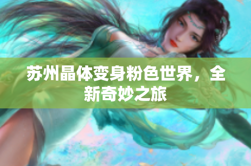 苏州晶体变身粉色世界，全新奇妙之旅