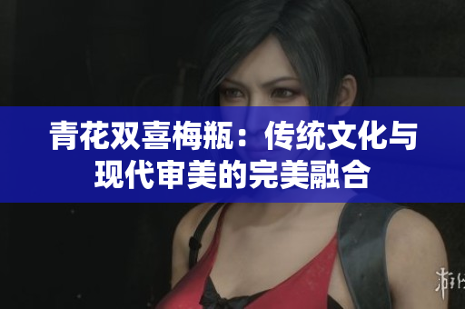 青花双喜梅瓶：传统文化与现代审美的完美融合