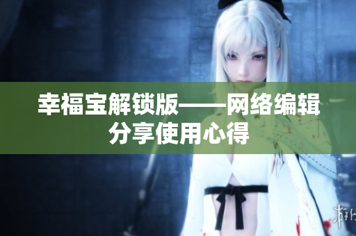 幸福宝解锁版——网络编辑分享使用心得