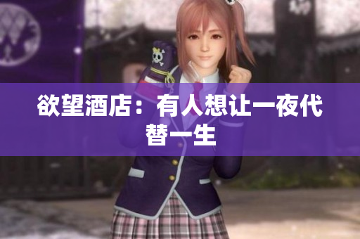 欲望酒店：有人想让一夜代替一生