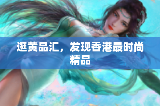 逛黄品汇，发现香港最时尚精品