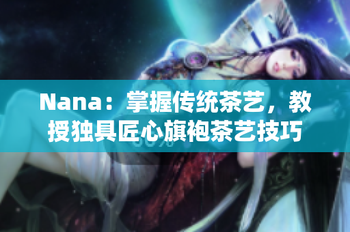 Nana：掌握传统茶艺，教授独具匠心旗袍茶艺技巧