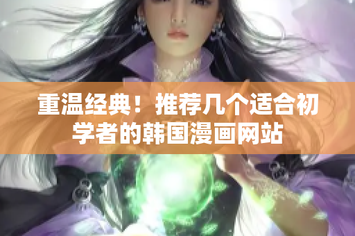 重温经典！推荐几个适合初学者的韩国漫画网站