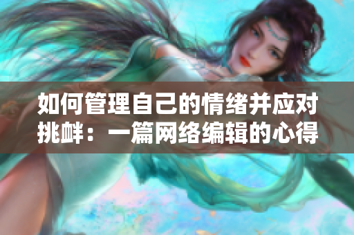 如何管理自己的情绪并应对挑衅：一篇网络编辑的心得体会