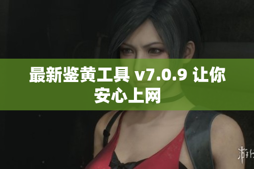 最新鉴黄工具 v7.0.9 让你安心上网