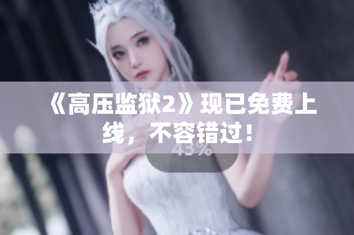 《高压监狱2》现已免费上线，不容错过！