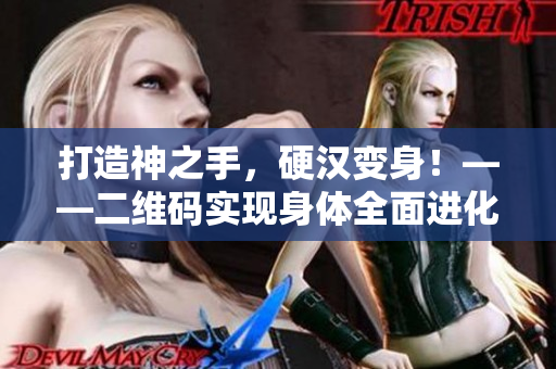 打造神之手，硬汉变身！——二维码实现身体全面进化