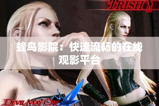 蜂鸟影院：快速流畅的在线观影平台